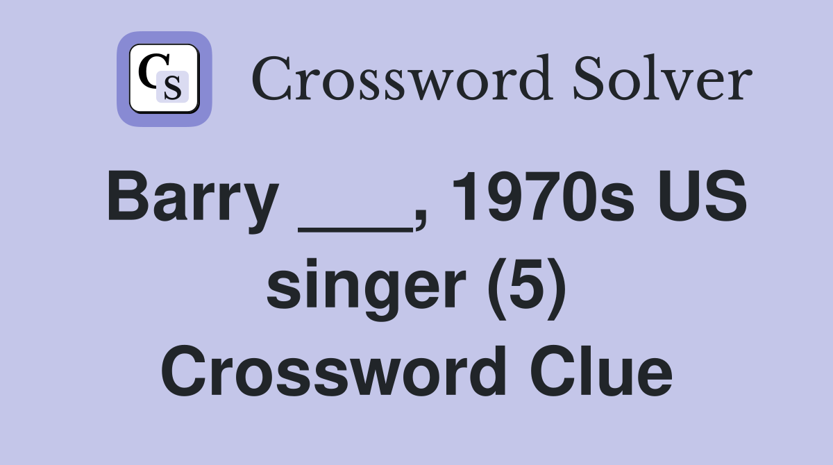 Barry ___, 1970s US singer (5) Crossword Clue