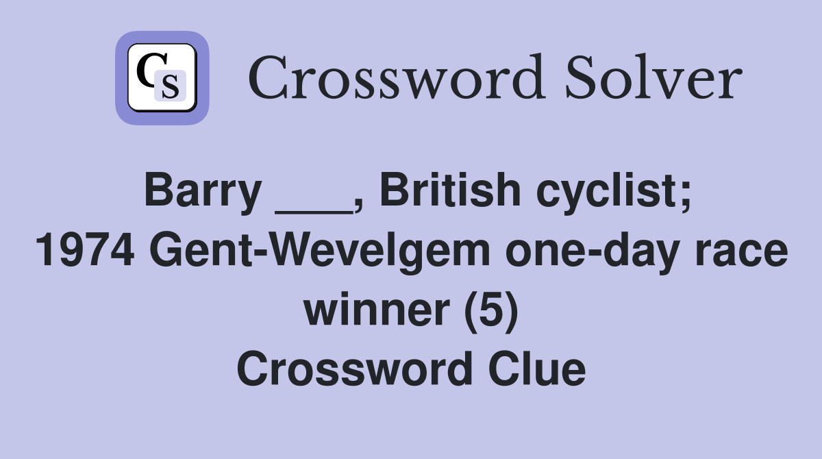 Barry ___, British cyclist; 1974 Gent-Wevelgem one-day race winner (5) Crossword Clue