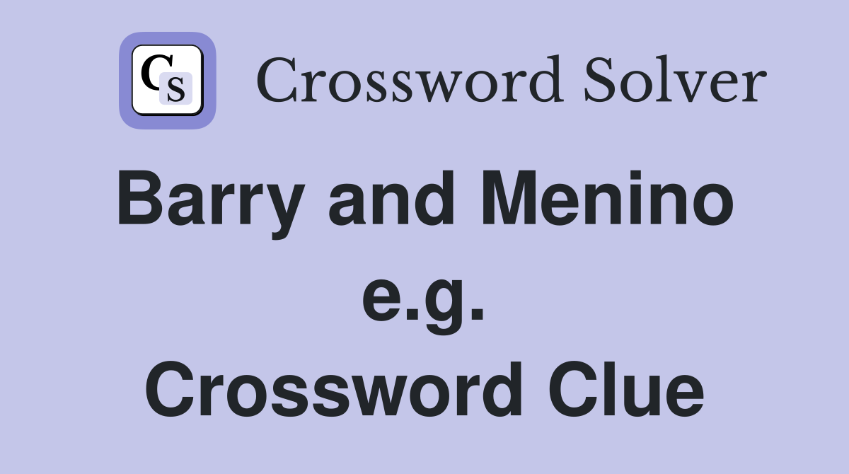 Barry and Menino  e.g. Crossword Clue