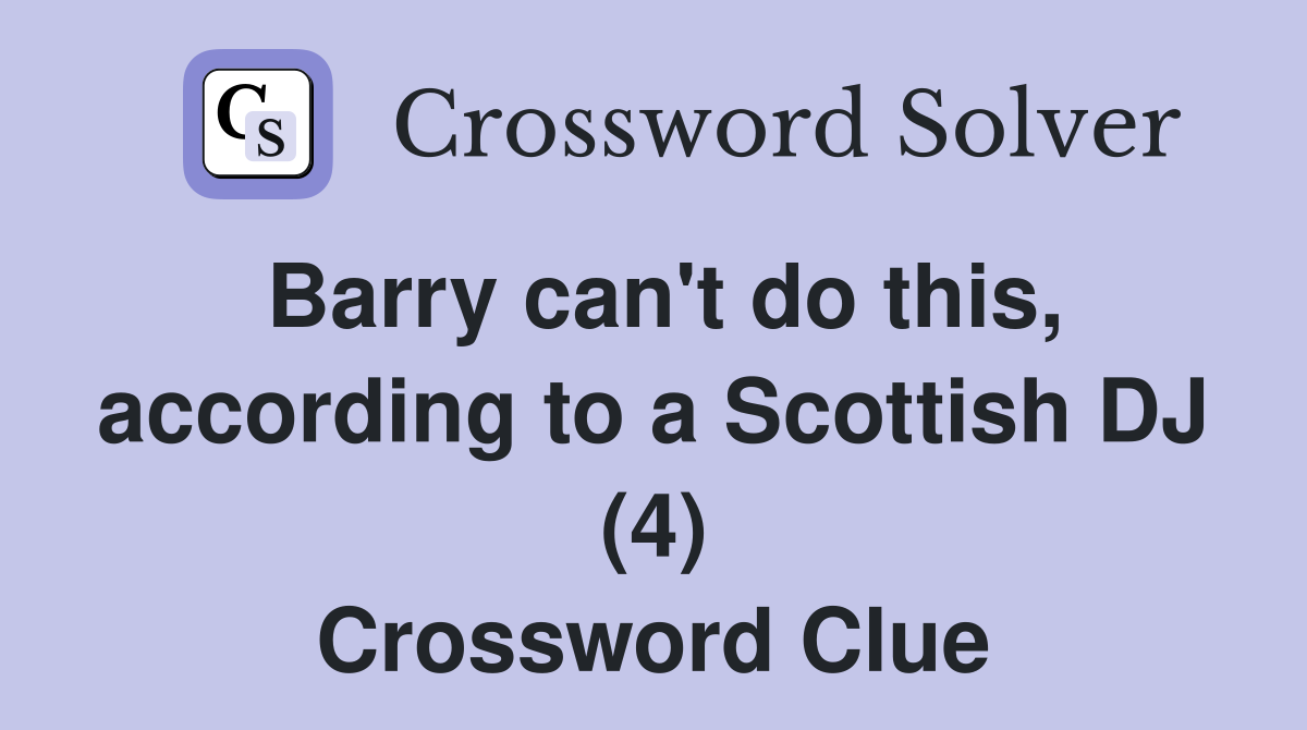 Barry can't do this, according to a Scottish DJ (4) Crossword Clue
