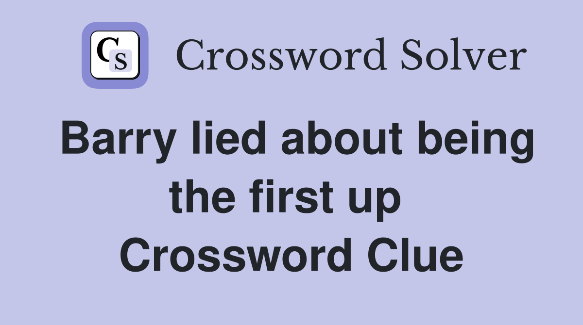 Barry lied about being the first up  Crossword Clue