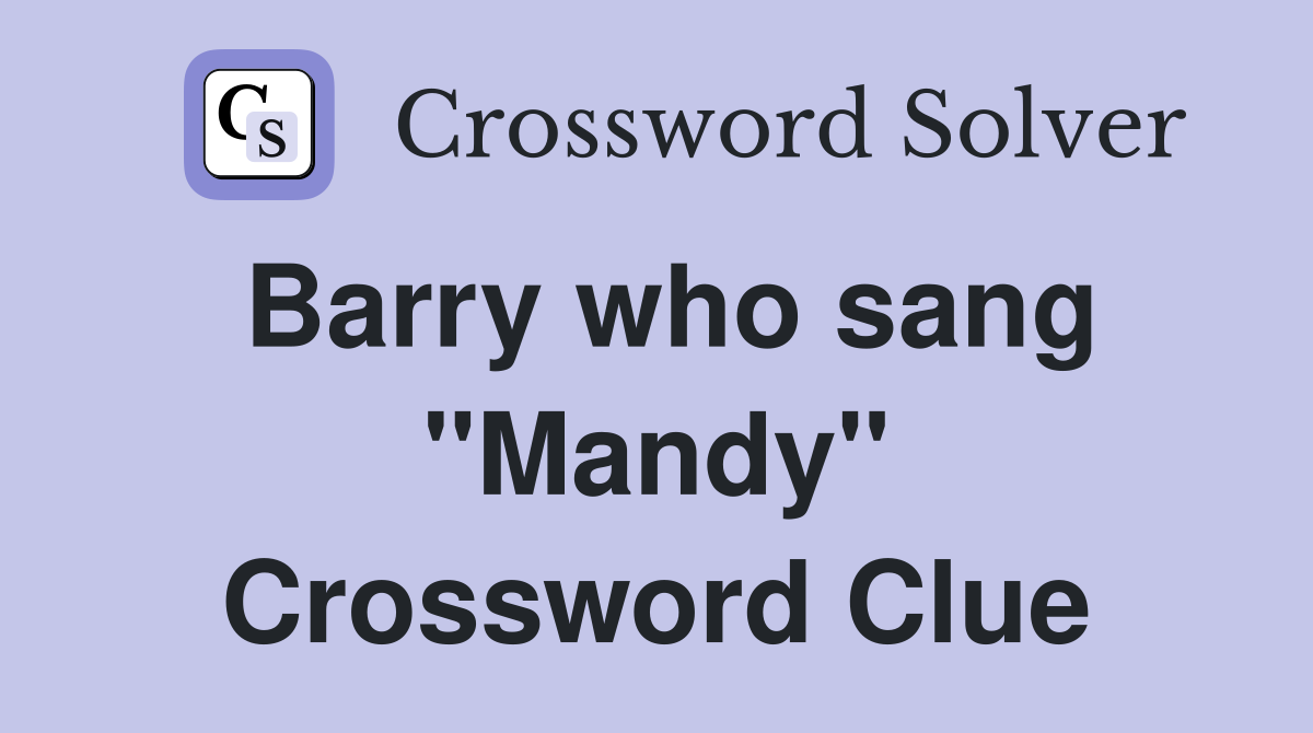 Barry who sang "Mandy" Crossword Clue