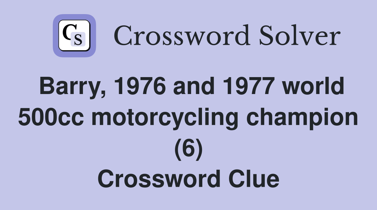 Barry, 1976 and 1977 world 500cc motorcycling champion (6) Crossword Clue