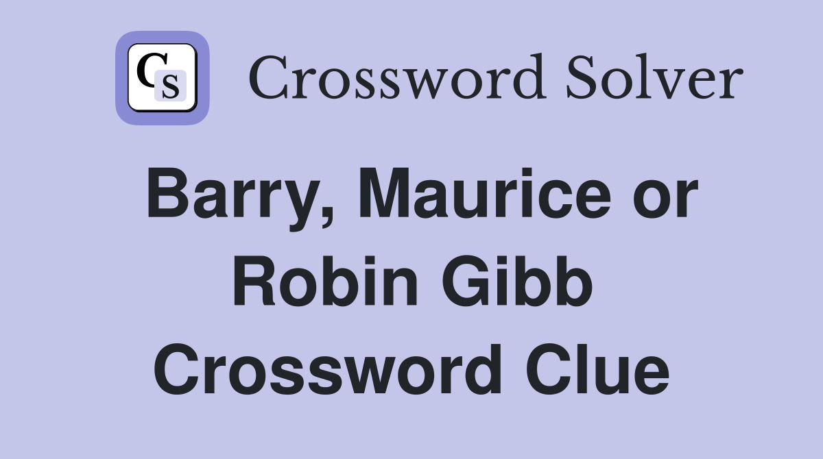 Barry, Maurice or Robin Gibb Crossword Clue