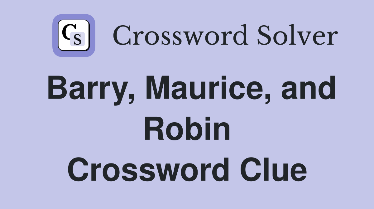Barry, Maurice, and Robin Crossword Clue