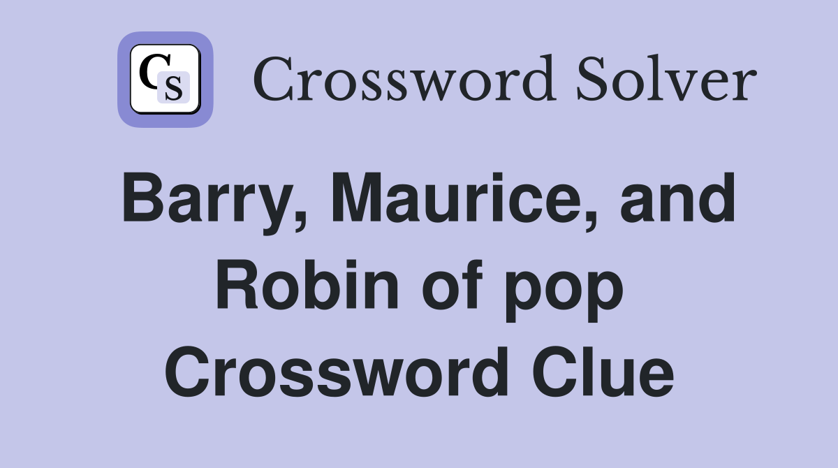 Barry, Maurice, and Robin of pop Crossword Clue