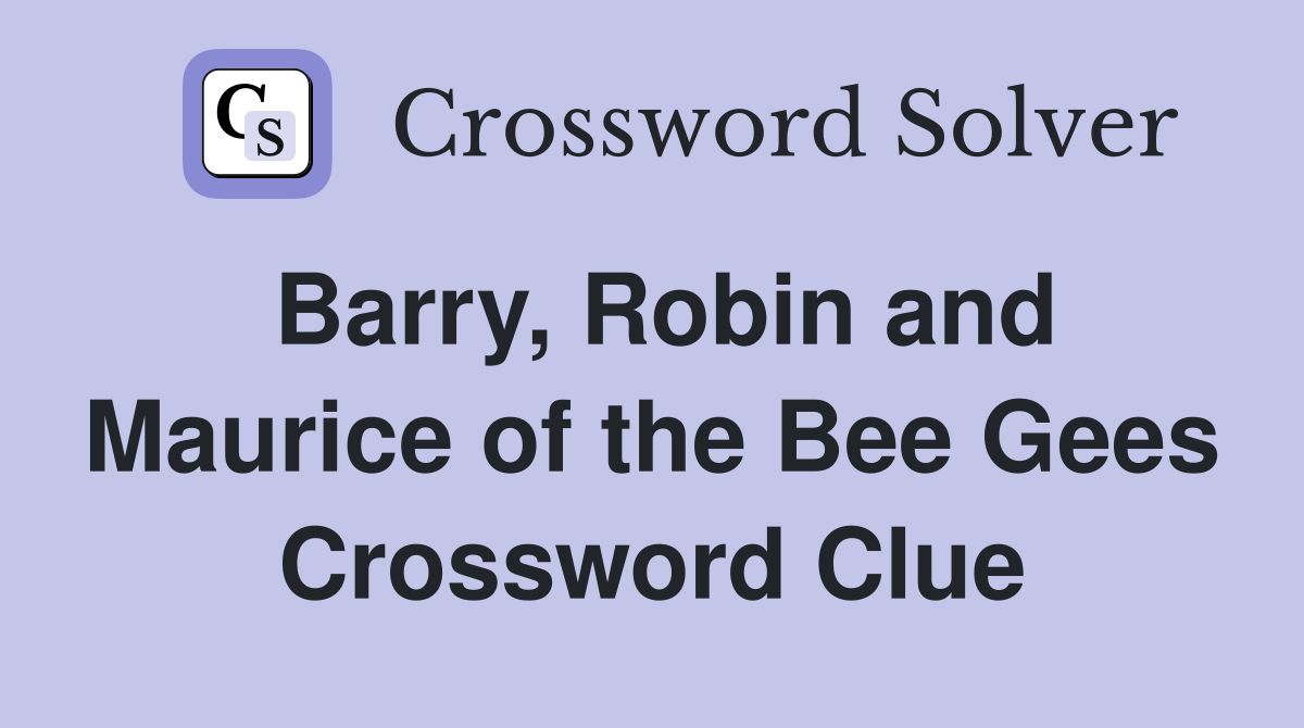 Barry, Robin and Maurice of the Bee Gees Crossword Clue