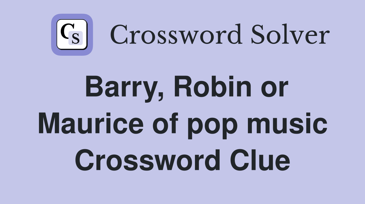 Barry, Robin or Maurice of pop music Crossword Clue