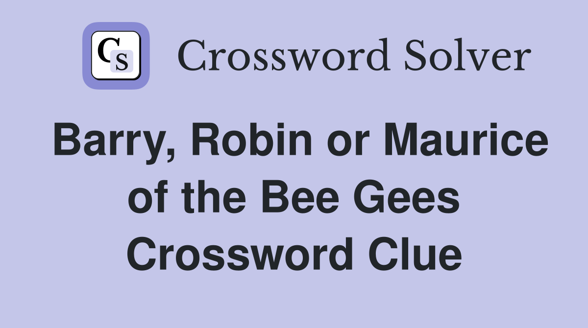 Barry, Robin or Maurice of the Bee Gees Crossword Clue
