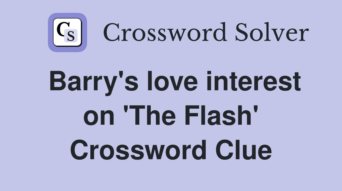 Barry's love interest on 'The Flash' Crossword Clue