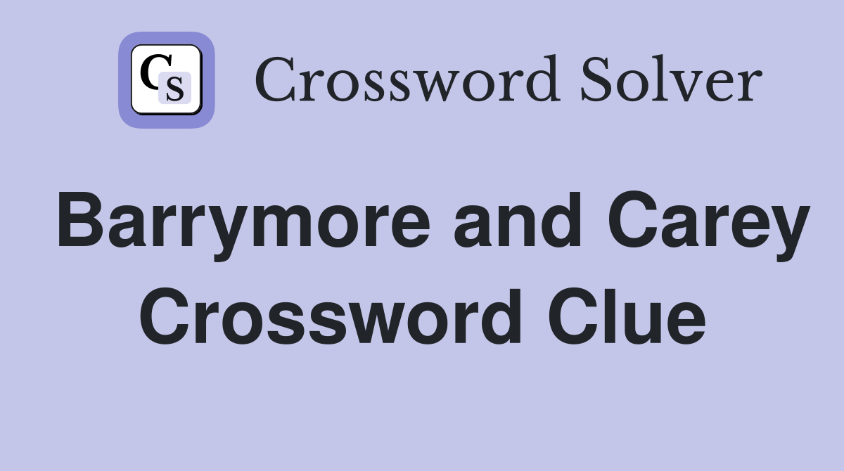 Barrymore and Carey Crossword Clue