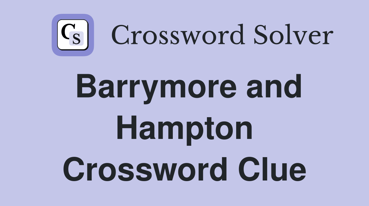 Barrymore and Hampton Crossword Clue