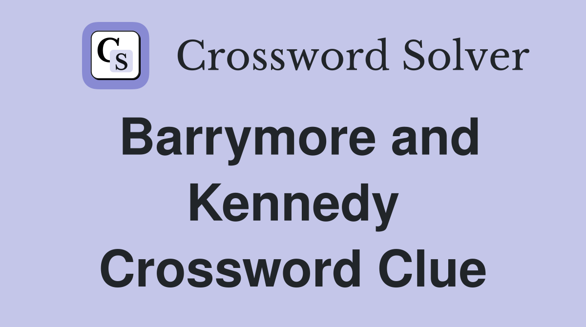 Barrymore and Kennedy Crossword Clue