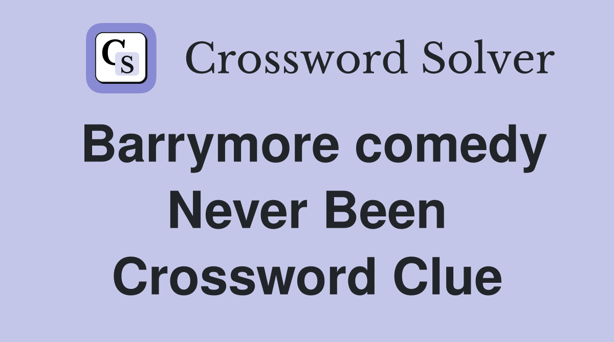 Barrymore comedy Never Been Crossword Clue