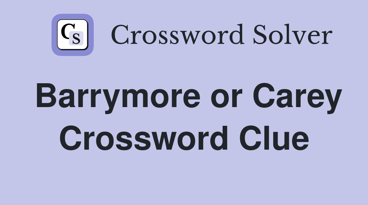 Barrymore or Carey Crossword Clue