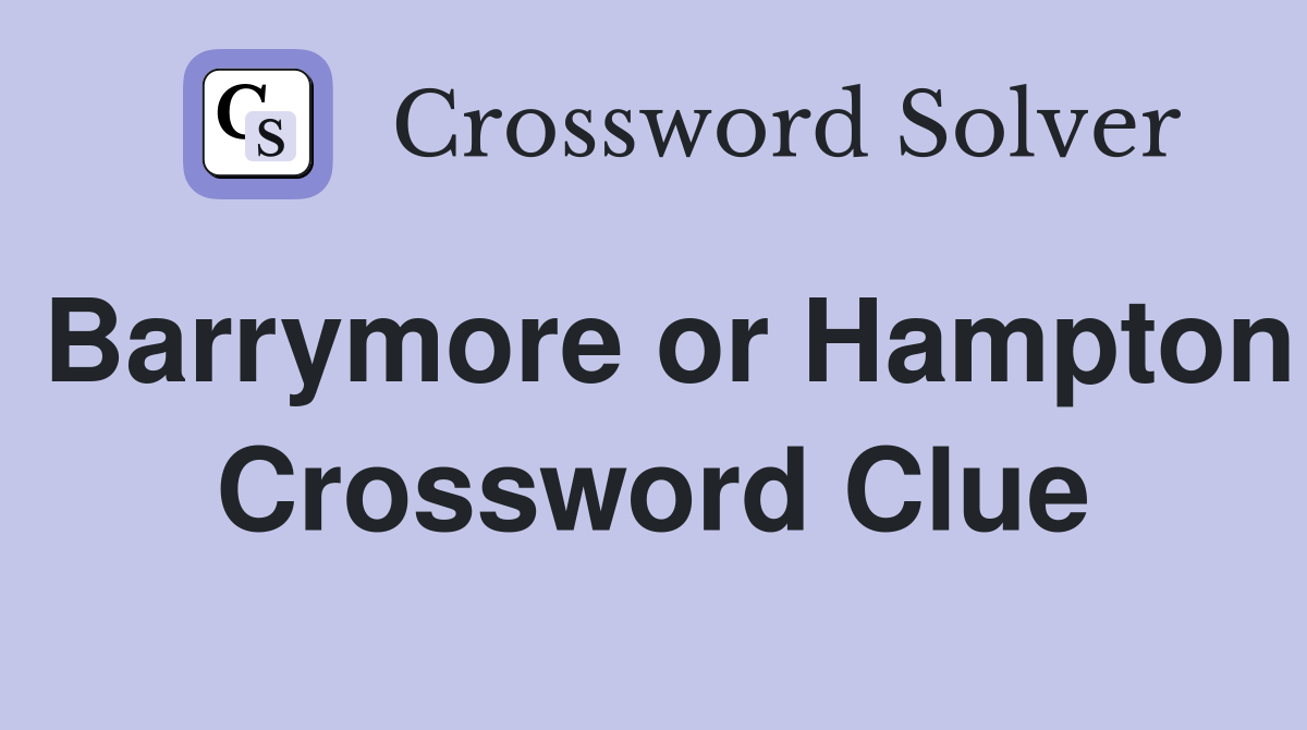 Barrymore or Hampton Crossword Clue