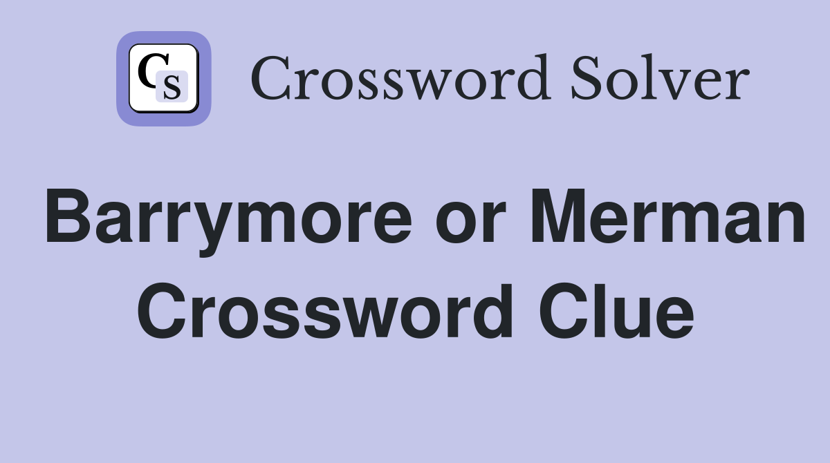 Barrymore or Merman Crossword Clue