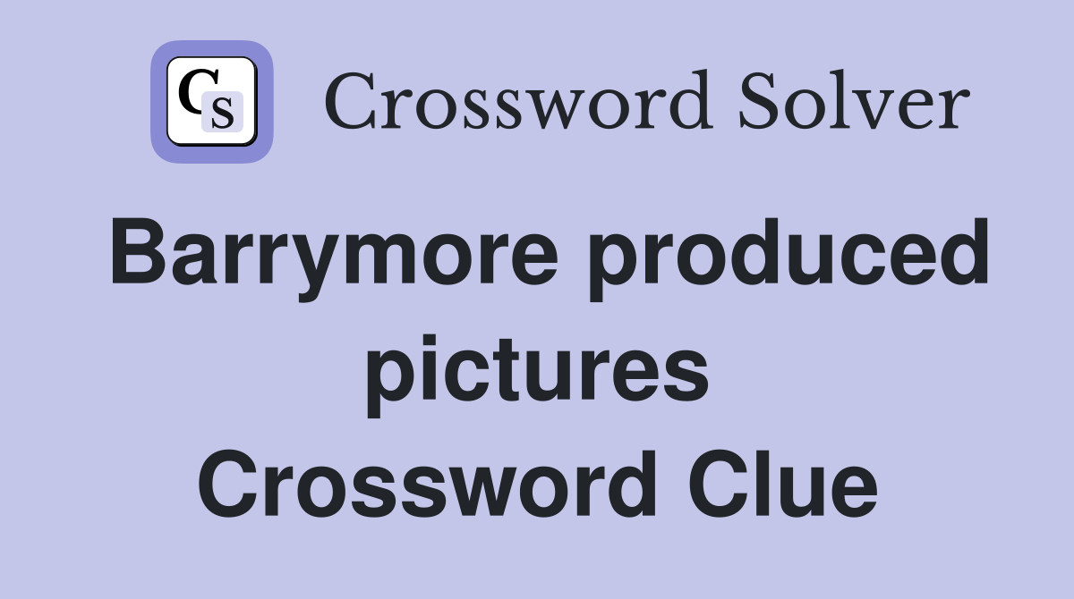 Barrymore produced pictures Crossword Clue