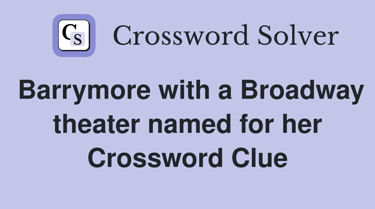 Barrymore with a Broadway theater named for her Crossword Clue