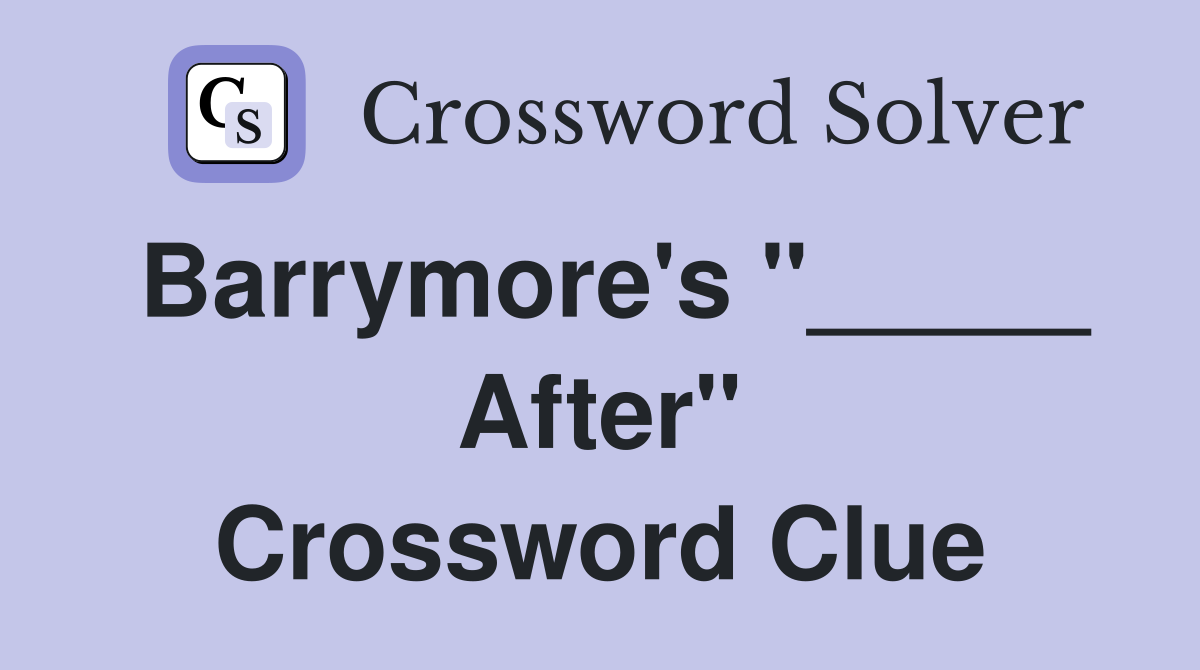 Barrymore's "_____ After" Crossword Clue