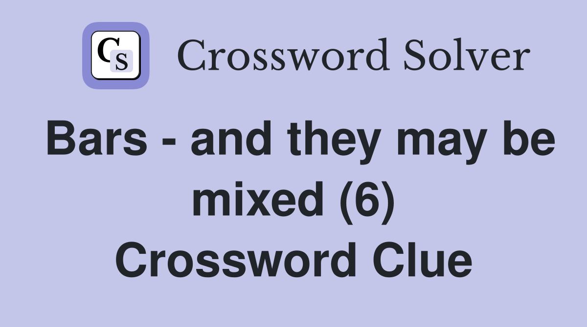 Bars - and they may be mixed (6) Crossword Clue