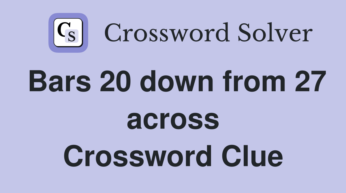 Bars 20 down from 27 across Crossword Clue