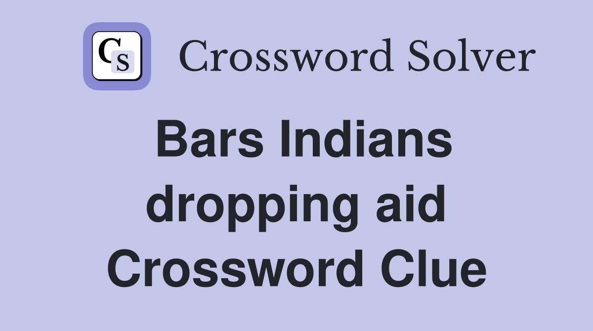 Bars Indians dropping aid Crossword Clue