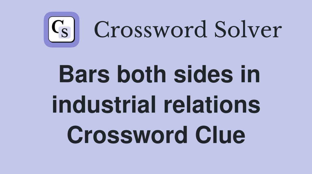Bars both sides in industrial relations Crossword Clue