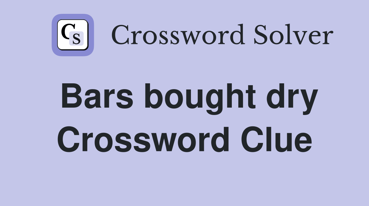 Bars bought dry Crossword Clue