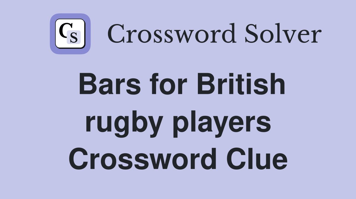 Bars for British rugby players Crossword Clue