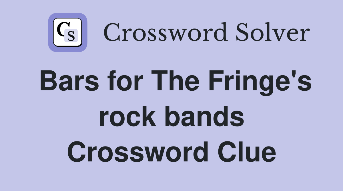 Bars for The Fringe's rock bands Crossword Clue