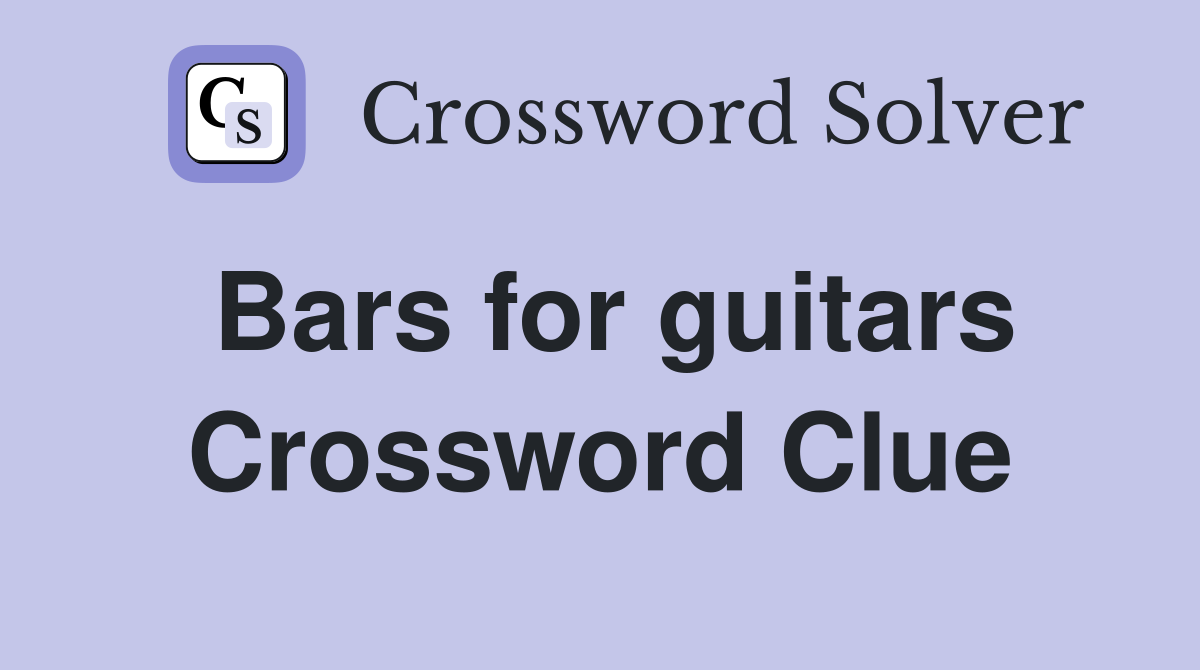 Bars for guitars Crossword Clue