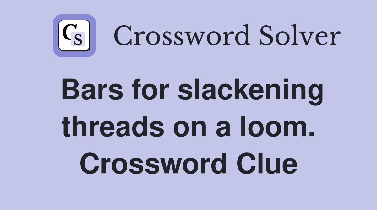 Bars for slackening threads on a loom. Crossword Clue