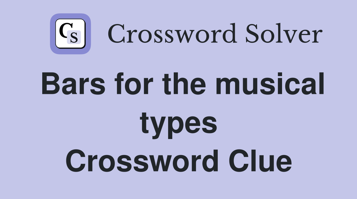 Bars for the musical types Crossword Clue
