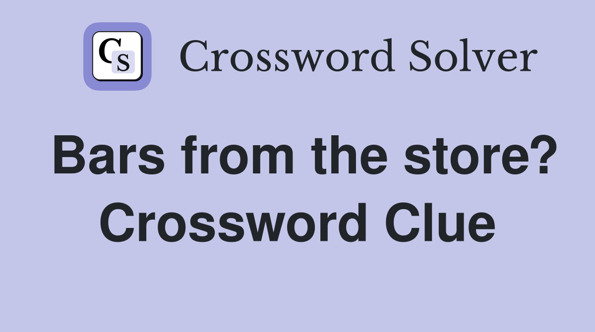 Bars from the store? Crossword Clue
