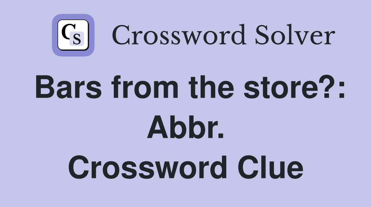 Bars from the store?: Abbr. Crossword Clue
