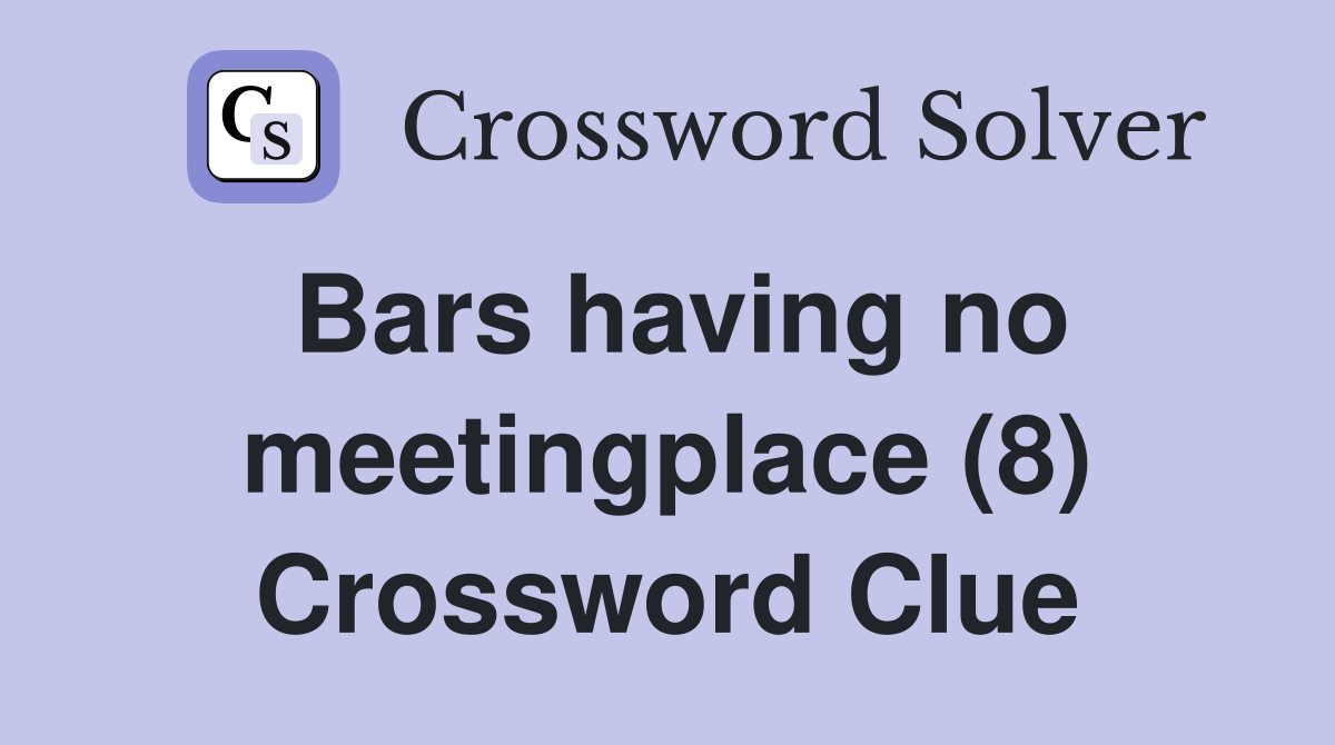 Bars having no meetingplace (8) Crossword Clue