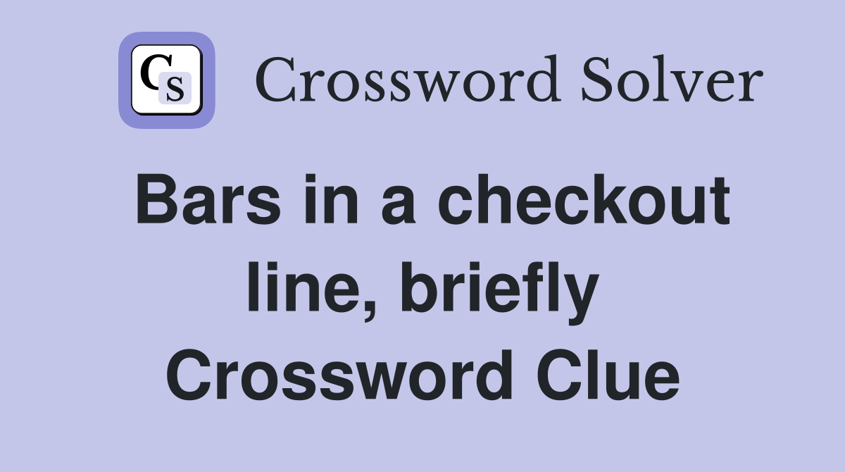 Bars in a checkout line, briefly Crossword Clue