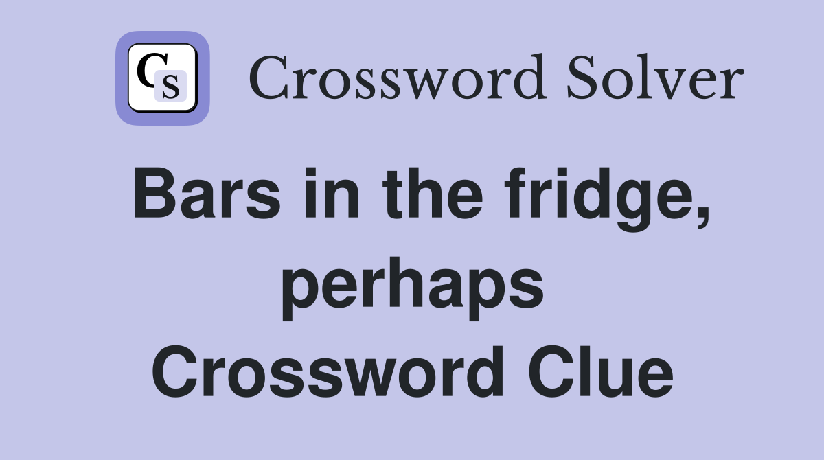 Bars in the fridge, perhaps Crossword Clue