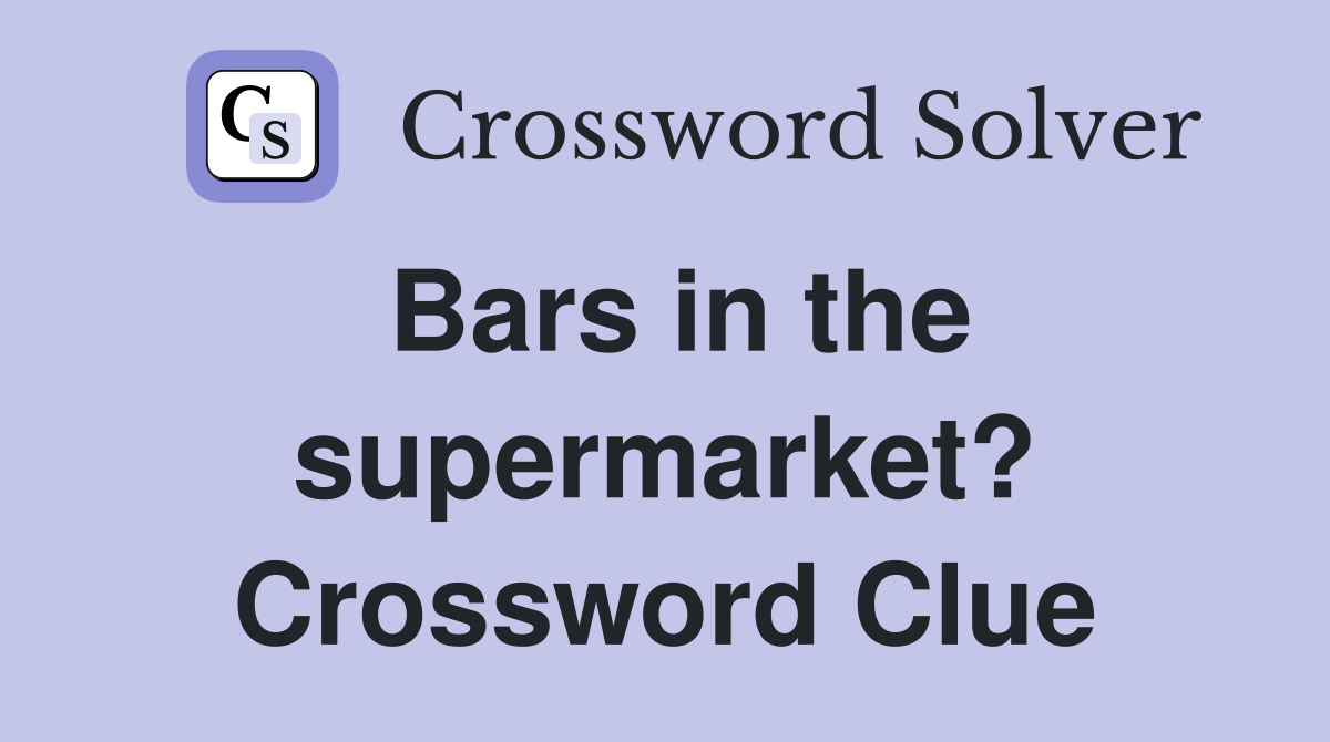 Bars in the supermarket? Crossword Clue