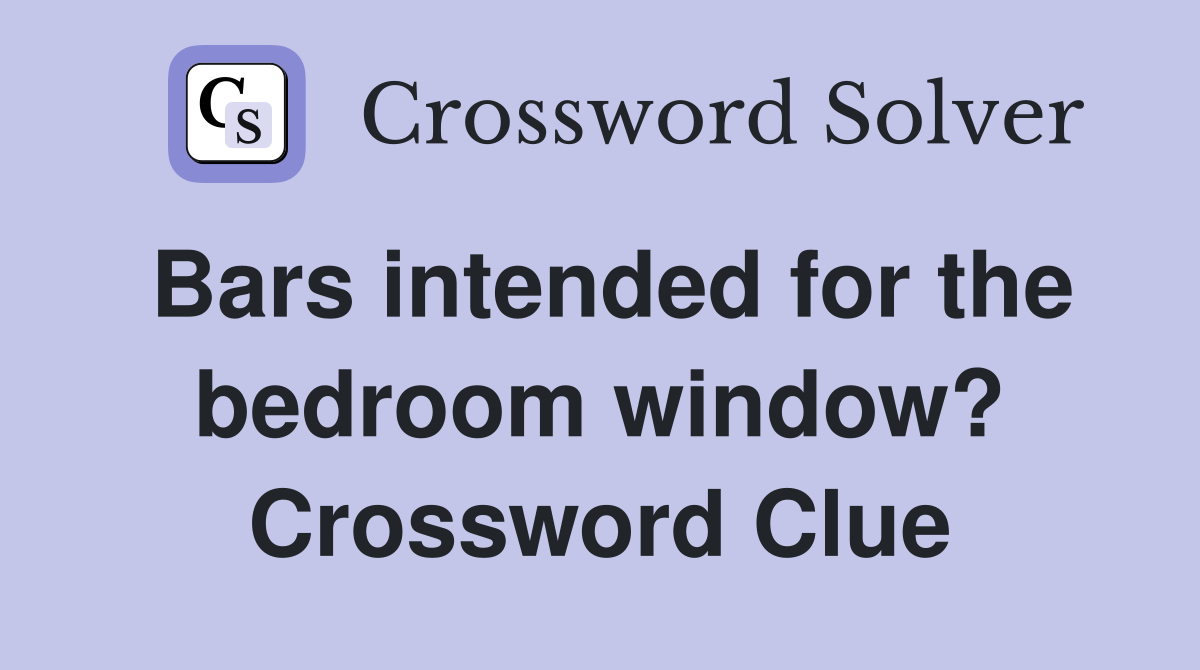 Bars intended for the bedroom window? Crossword Clue