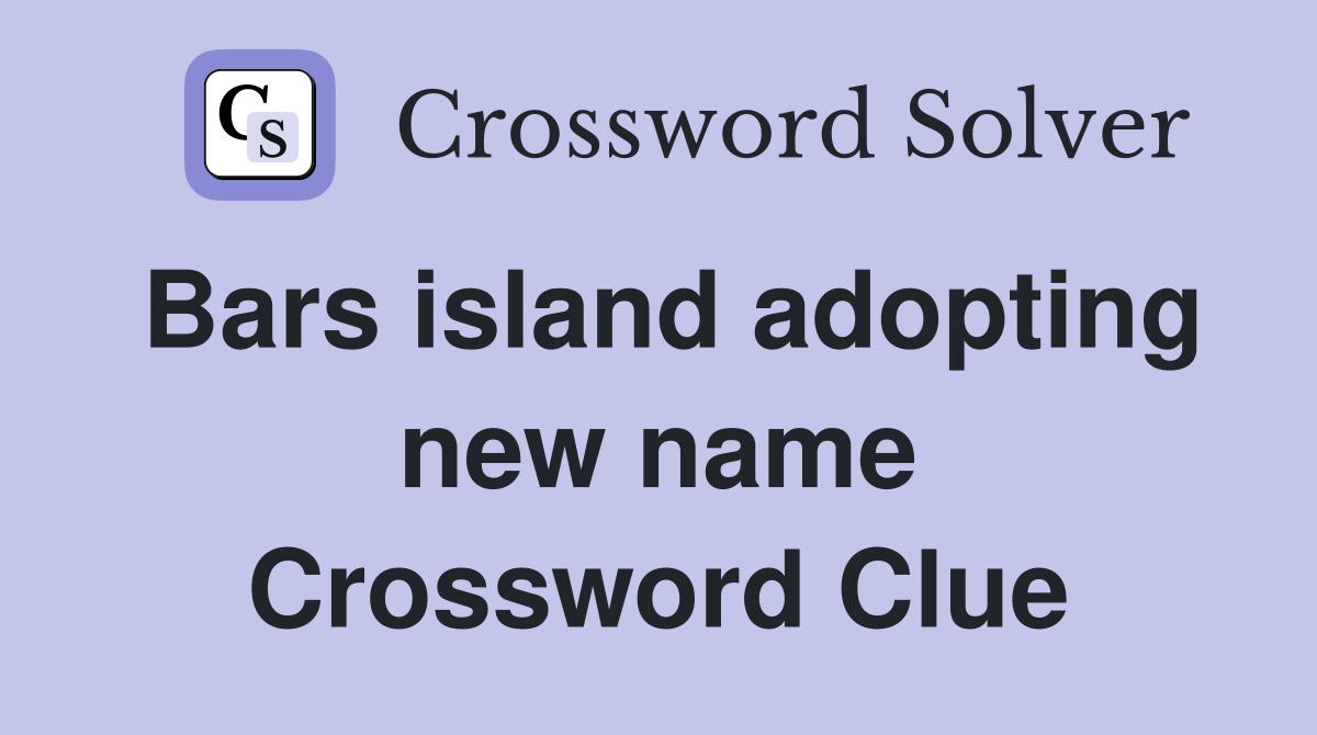 Bars island adopting new name Crossword Clue