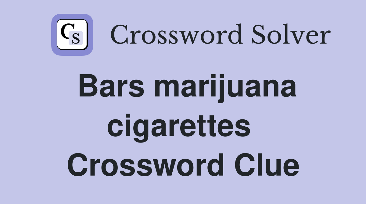 Bars marijuana cigarettes  Crossword Clue