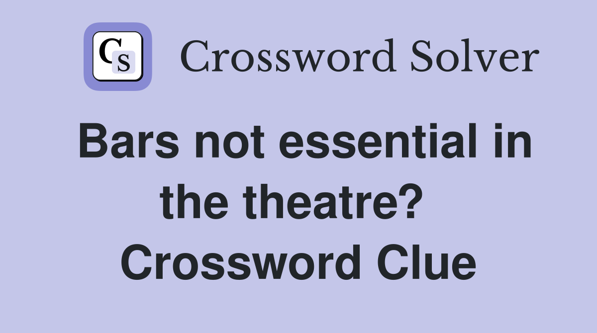 Bars not essential in the theatre?  Crossword Clue