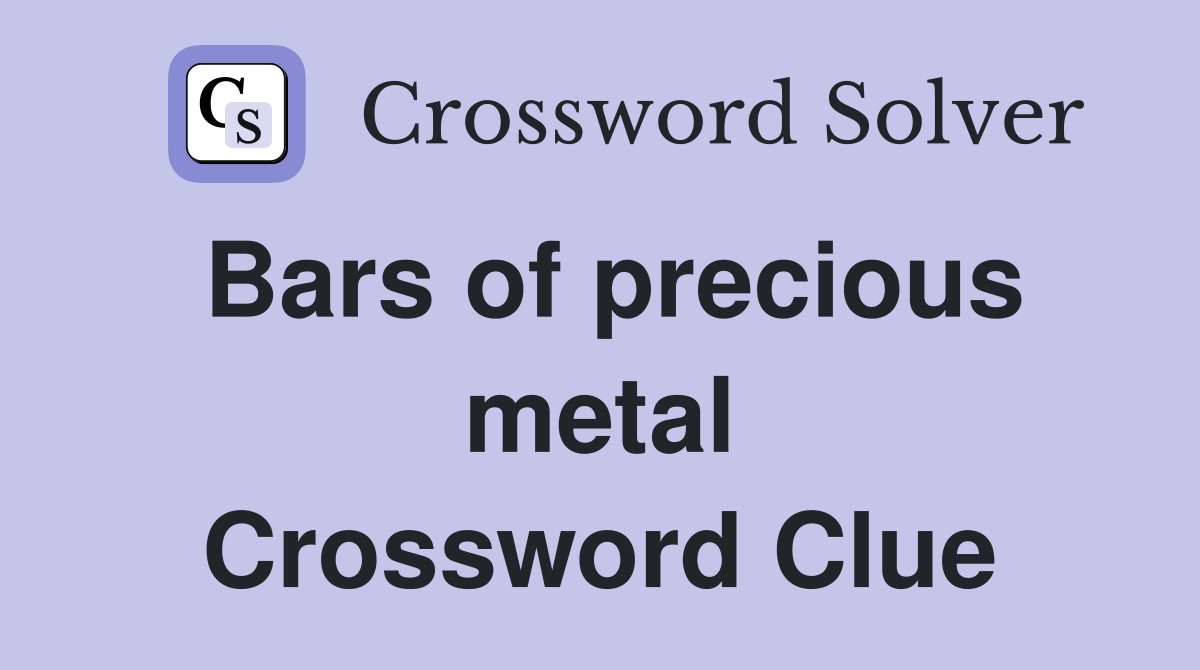 Bars of precious metal Crossword Clue