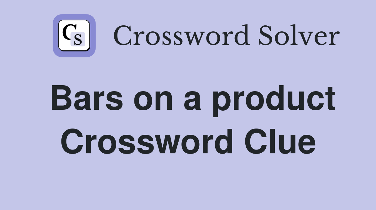 Bars on a product Crossword Clue