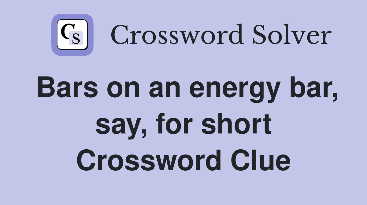 Bars on an energy bar, say, for short Crossword Clue