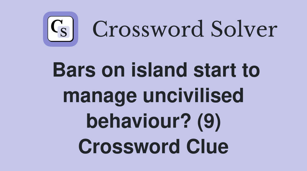 Bars on island start to manage uncivilised behaviour? (9) Crossword Clue