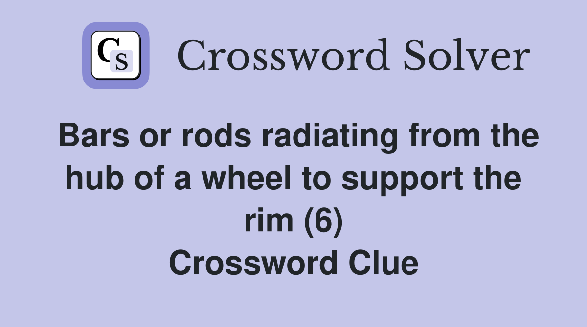 Bars or rods radiating from the hub of a wheel to support the rim (6) Crossword Clue