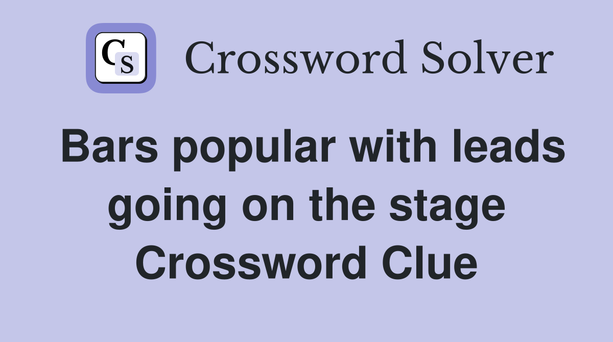Bars popular with leads going on the stage Crossword Clue